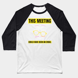 This Meeting Could Have Been An Email Baseball T-Shirt
